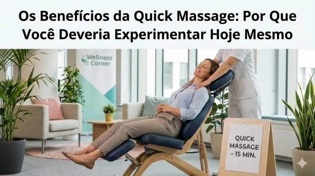 Os Benefícios da Quick Massage: Por Que Você Deveria Experimentar Hoje Mesmo