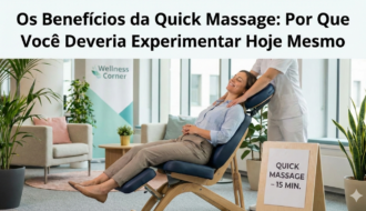 Os Benefícios da Quick Massage: Por Que Você Deveria Experimentar Hoje Mesmo