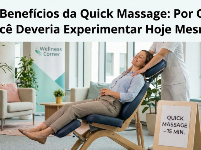Os Benefícios da Quick Massage: Por Que Você Deveria Experimentar Hoje Mesmo